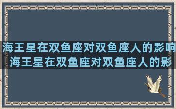 海王星在双鱼座对双鱼座人的影响 海王星在双鱼座对双鱼座人的影响有多大